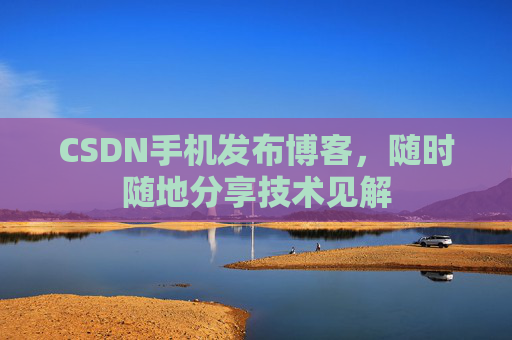 CSDN手机发布博客,随时随地分享技术见解 CSDN手机发布博客,随时随地分享技术见解