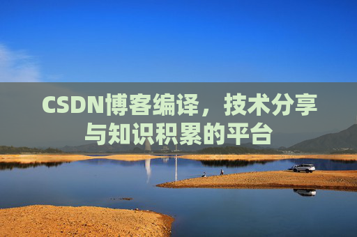 CSDN博客编译,技术分享与知识积累的平台