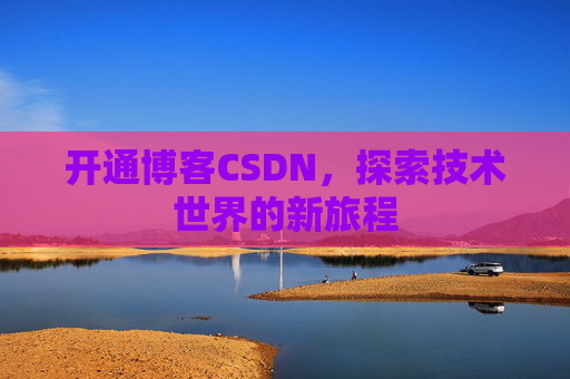 开通博客CSDN,探索技术世界的新旅程